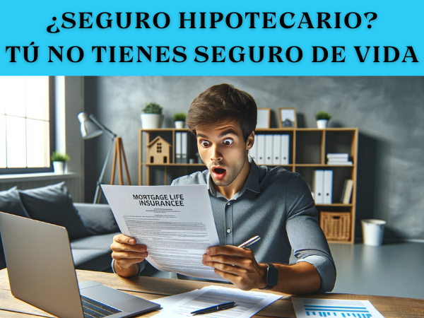 Si tienes un Seguro de Vida Hipotecario, Tú NO tienes un Seguro, lo tiene el Banco